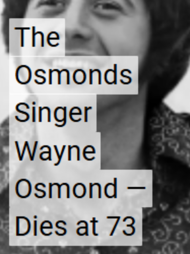 THE OSMOND’S SINGER WAYNE OSMOND IS DEAD