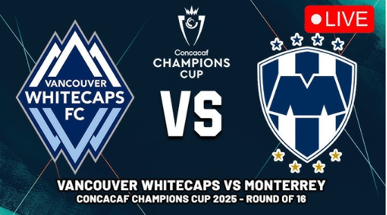 Vancouver Whitecaps vs. Monterrey: A High-Stakes Clash in the CONCACAF Champions Cup